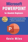PowerPoint for Absolute Beginners: A Complete Step-by-Step Guide to Building, Designing, and Presenting Slides with PowerPoint 365 - No Experience Req - Kevin Miles - 9798274395700