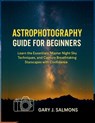 Astrophotography Guide for Beginners: Learn the Essentials, Master Night Sky Techniques, and Capture Breathtaking Starscapes with Confidence - Gary J. Salmons - 9798275324464