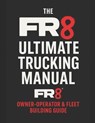 The FR8 Ultimate Trucking Manual: From CDL to Fleet Owner: The Blueprint for Starting, Running & Scaling a Trucking Business - Elicio Arroyo - 9798275452617