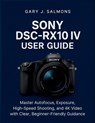 Sony DSC-RX10 IV User Guide: Master Autofocus, Exposure, High-Speed Shooting, and 4K Video with Clear, Beginner-Friendly Guidance - Gary J. Salmons - 9798275877717