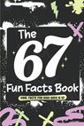 The 67 Fun Facts Book: Cool and Surprising Facts About the Numbers 6 and 7 for Kids Ages 8-12 - Jessica Ra Publishing - 9798277637920