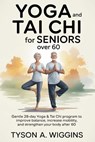 Yoga and Tai CHI for Seniors Over 60: Gentle 28-day Yoga and Tai Chi Program to Improve Balance, Increase Mobility, and Strengthen Your Body After 60 - Tyson A. Wiggins - 9798277737224
