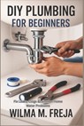 DIY Plumbing for Beginners: Fix Leaks, Clogs &common Home Water Problems - Wilma M. Freja - 9798277950791