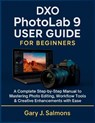 DXO Photolab 9 User Guide for Beginners: A Complete Step-by-Step Manual to Mastering Photo Editing, Workflow Tools & Creative Enhancements with Ease - Gary J. Salmons - 9798278048312