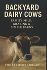 Backyard Dairy Cows 101: A Beginner's Guide to Family Milk & Grazing: Simple Systems for Feeding, Milking, Pasture Care, Calving & Low-Input Homestead - Farmer's Library - 9798278573456