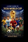 A Kids' Guide to 2026 World Cup: How football connects people beyond borders, languages, and cultures - Patrick West - 9798279150953