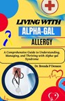 living with Alpha-gal Allergy: A Comprehensive Guide to Understanding, Managing, and Thriving with Alpha-gal Syndrome - Brenda P. Denson - 9798280048645
