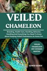 Veiled Chameleon: Breeding, Health Care, Handling, Behavior, Handling And Everything You Need To Know About Keeping Veiled Chameleons As Home Pet. - Edwin Robin - 9798280075160