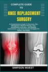 Complete Guide to Knee Replacement Surgery: A Comprehensive Insight To Recovery, Pain Management, Physical Therapy, Care, Rehabilitation Exercises, Jo - Simpson Wuest - 9798280171855