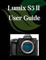 Lumix S5 II User Guide: A Comprehensive and Detailed Manual for Photographers and Creatives for Beginners and Seniors, Troubleshooting Tips, and Advan - Zoey Fortnite - 9798280650268