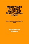 Monkey Kung Fu: China's Playful But Deadly Animal Style: Why it looks funny but works in fights - Adams Christoph Niedermann - 9798280917644