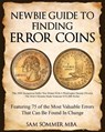 Newbie Guide To Finding Error Coins: Featuring 75 of the Most Valuable Errors That Can be Found In Change - Sam Sommer Mba - 9798281173261