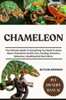 Chameleon: The Ultimate Guide To Everything You Need To Know About Chameleon Health Care, Feeding, Selection, Behaviour, Handling And Much More. - Butler Johnson - 9798281270373