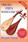 Playing Pipa with Ease: A Step-By-Step Guide To Learning Pipa Techniques, Reading Sheet Music, And Playing Songs With Confidence - Brenda Thorpe - 9798281393577