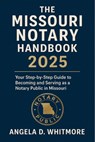 The Missouri Notary Handbook 2025: Your Step-by-Step Guide to Becoming and Serving as a Notary Public in Missouri - Angela D Whitmore - 9798281444255