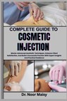 Complete Guide to Cosmetic Injection: Master Advanced Aesthetic Techniques, Enhance Client Satisfaction, And Build A Successful Practice With Expert I - Noor Maisy - 9798281471428