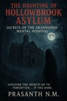 The Haunting of Hollowbrook Asylum: Secrets of the Abandoned Mental Hospital - Prasanth N. M. - 9798281562577