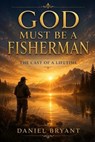 God Must Be a Fisherman - Daniel Bryant - 9798281664950