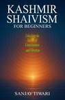 Kashmir Shaivism for Beginners: Unlocking the Secrets of Consciousness and Vibration - Sanjay Tiwari - 9798281670807