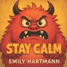 Stay Calm: Children's Book about Anger, Emotions and Big Feelings for Kids, Preschool and Kindergarten, Ages 2-6 - Emily Hartmann - 9798281679091