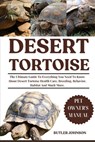 Desert Tortoise: The Ultimate Guide To Everything You Need To Know About Desert Tortoise Health Care, Breeding, Behavior, Habitat And Much More. - Butler Johnson - 9798281733830