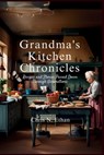 Grandma's Kitchen Chronicles: Recipes and Stories Passed Down Through Generations - Chris N. Ethan - 9798281984294