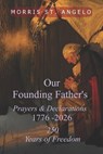 Our Founding Father's Prayers and Declarations 1776-2026: 250 Years of Freedom - Morris J. St Angelo - 9798282028409