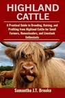 Highland Cattle: A Practical Guide to Breeding, Raising, and Profiting from Highland Cattle for Small Farmers, Homesteaders, and Livestock Enthusiasts - Samantha J. T. Brooke - 9798282115284