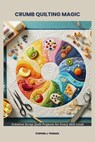 Crumb Quilting Magic: Creative Scrap Quilt Projects for Every Skill Level - Stephen J. Thomas - 9798282709421