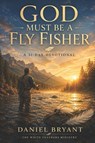 God Must Be a Fly Fisher - Daily Devotional: Immerse Yourself Every Month - Daniel Bryant - 9798282719987