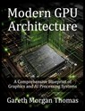 Modern GPU Architecture: A Comprehensive Blueprint of Graphics and AI Processing Systems - Gareth Thomas - 9798282836660
