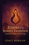 Echoes of the Siddha Tradition: A Journey into Sacred Knowledge - Stacy Horgan - 9798282962628