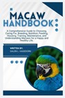 Macaw Handbook: A Comprehensive Guide to Choosing, Caring For, Breeding, Nutrition, Feeding, Housing, Training, Maintenance and Understanding Macaws f - Galen L. Hagedorn - 9798282997491