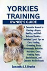 Yorkies Training Owner's Guide: A Complete Manual to Raising a Happy, Healthy, and Well-Behaved Yorkie - Includes Expert Tips on Care, Feeding, Groomi - Samantha J. T. Brooke - 9798283060507