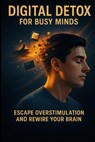 Digital Detox for Busy Minds: Escape Overstimulation and Rewire Your Brain - Anonymous - 9798283061696