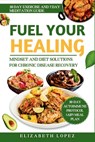 Fuel Your Healing: Mindset and Diet Solutions for Chronic Disease Recovery - Elizabeth Lopez - 9798283318707