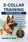 E-Collar Training Owner's Guide: Train with Confidence, Communicate with Clarity, and Unlock Your Dog's Potential: A Friendly, Effective, and Humane G - Samantha J. T. Brooke - 9798283393964