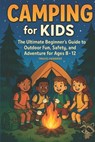 Camping for Kids: The Ultimate Beginner's Guide to Outdoor Fun, Safety, and Adventure for Ages 8-12 - Travis Hembree - 9798283398310