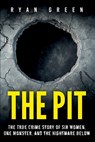 The Pit: The True Crime Story of Six Women, One Monster, and the Nightmare Below - Ryan Green - 9798283670935
