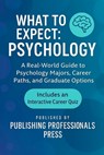 What to Expect: Psychology: A Real-World Guide to Psychology Majors, Career Paths, and Graduate Options - Publishing Professionals Press - 9798283738109