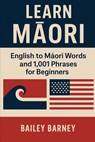 Learn Māori: English to Māori Words and 1,001 Phrases for Beginners - Bailey Barney - 9798283981642