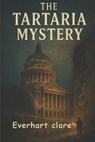 The Tartaria Mystery: Ancient Secrets, Hidden History, and the Truth Behind a Lost Civilization - Everhart Clare - 9798283993553