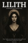 Lilith - Awakening The Dark Feminine Energy: History, Symbols, Secret Rituals, and Esoteric Practices to Reclaim the Sacred Feminine Long Suppressed b - Melissa Smith - 9798284041413