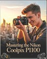 Mastering the Nikon Coolpix P1100: A Beginner-to-Advanced User Guide to Setup, Autofocus, Shooting Modes, and Essential Settings with Real-World Tips, - Vaale Feen - 9798284089507