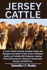 Jersey Cattle: A Farmer's Guide to Raising, Breeding, Feeding, and Managing Jersey Cattle for Dairy Success, Nutritional Quality, and Profitable Milk - Samantha J. T. Brooke - 9798284108390