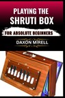 Playing the Shruti Box for Absolute Beginners: A Step-by-Step Guide to Learning Drone Music, Breath Control, and Simple Tuning for Spiritual and Medit - Daxon Mirell - 9798284700341