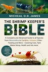 The Shrimp Keeper's Bible: A Complete and Advanced Guide to all Species from Neocaridina to Caridina, Sulawesi, Filter-Feeding and More - Covering Car - Micheal O. D. James - 9798284925782