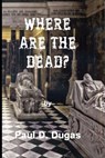 Where are the dead - Paul D. Dugas - 9798285209508