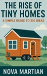 The Rise of Tiny Homes: A Simple Guide to Big Ideas - Nova Martian - 9798285278801