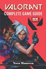 VALORANT The Ultimate 2025 Complete Game Guide - Tactics, Agents, Maps, Competitive Tips & Updates - Nova Maureen - 9798285368731